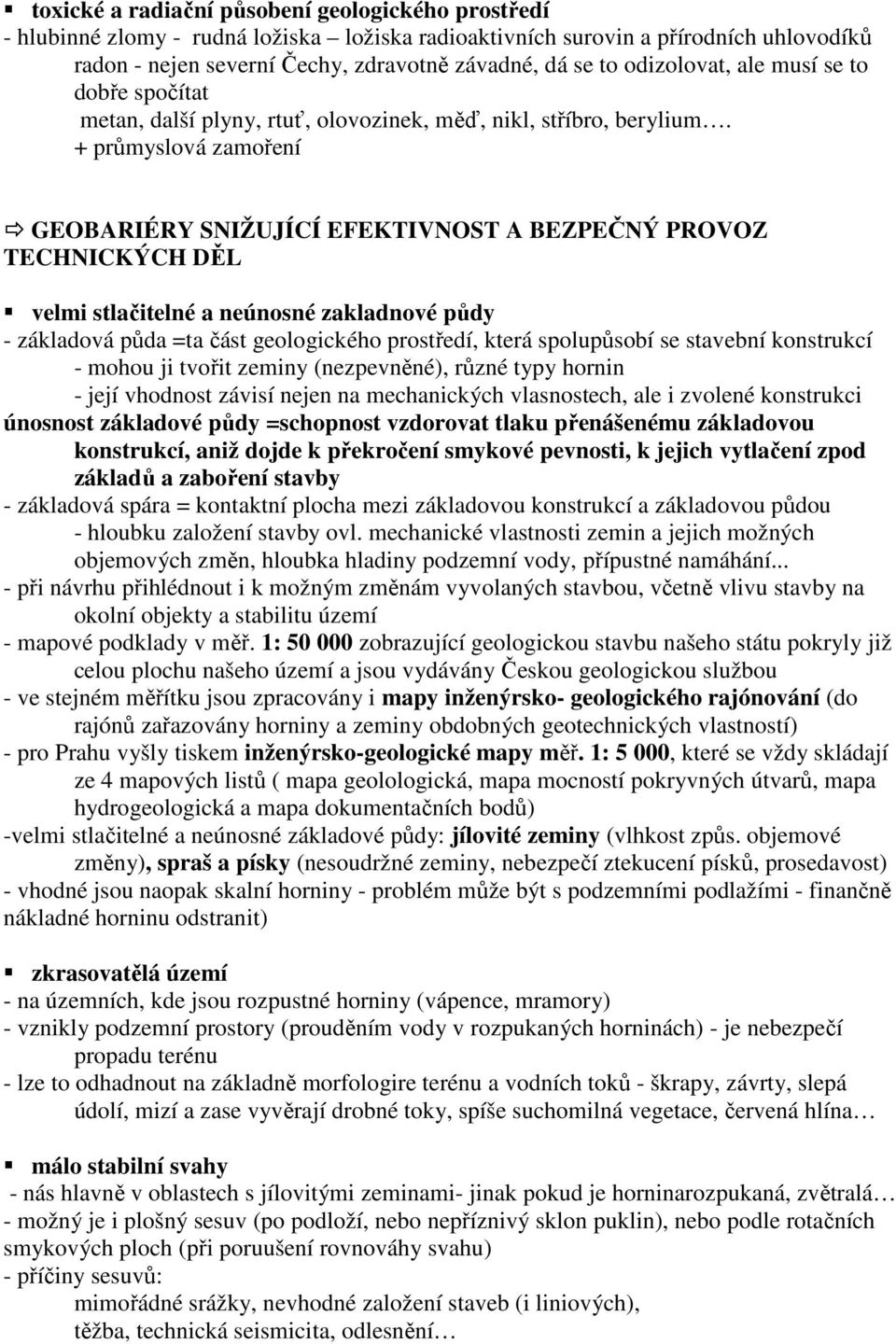 + průmyslová zamoření GEOBARIÉRY SNIŽUJÍCÍ EFEKTIVNOST A BEZPEČNÝ PROVOZ TECHNICKÝCH DĚL velmi stlačitelné a neúnosné zakladnové půdy - základová půda =ta část geologického prostředí, která