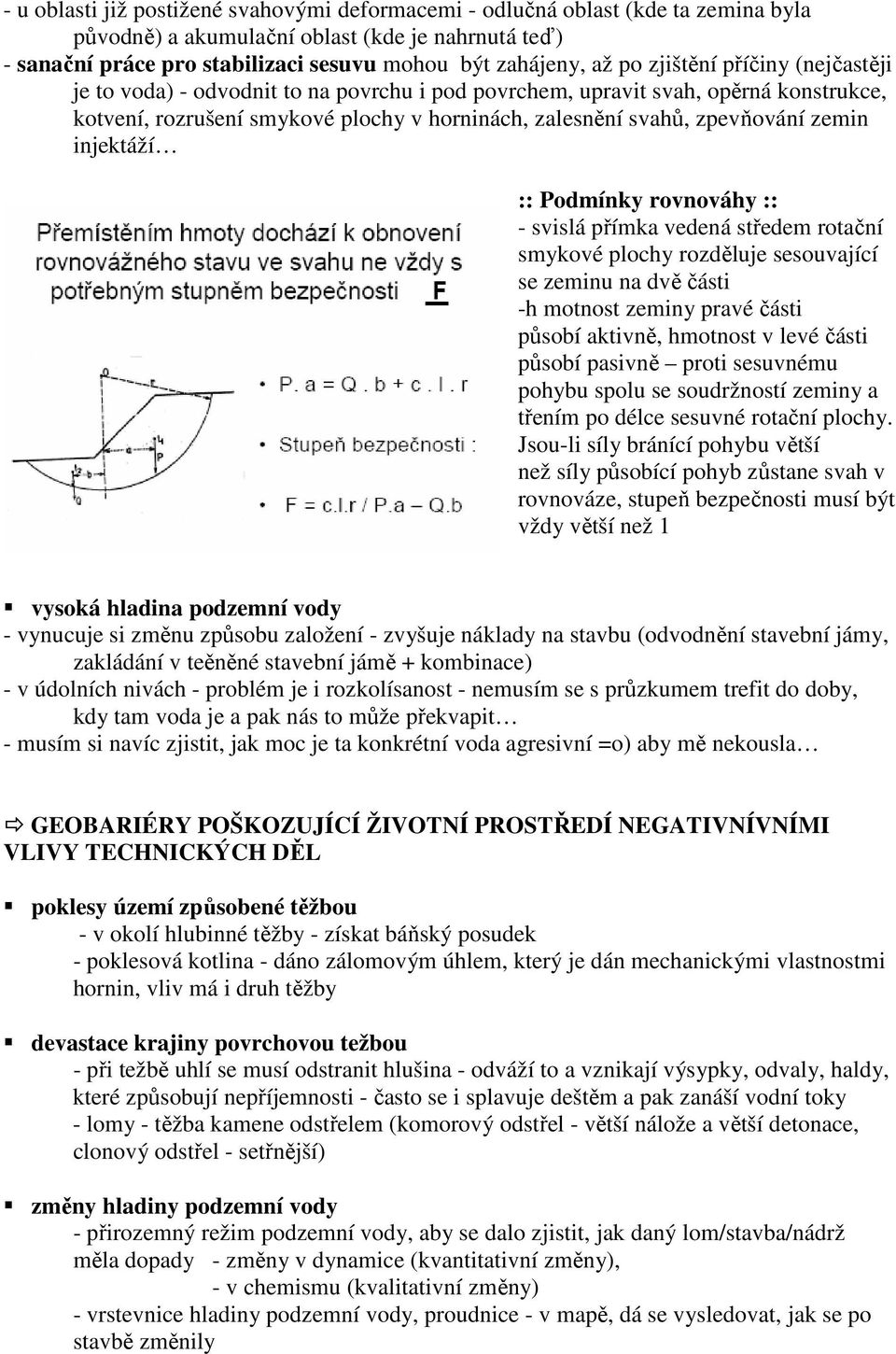 injektáží :: Podmínky rovnováhy :: - svislá přímka vedená středem rotační smykové plochy rozděluje sesouvající se zeminu na dvě části -h motnost zeminy pravé části působí aktivně, hmotnost v levé