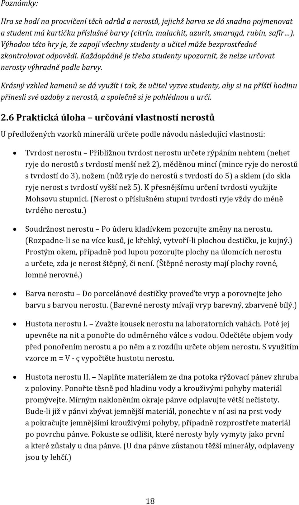 Krásný vzhled kamenů se dá využít i tak, že učitel vyzve studenty, aby si na příští hodinu přinesli své ozdoby z nerostů, a společně si je pohlédnou a určí. 2.