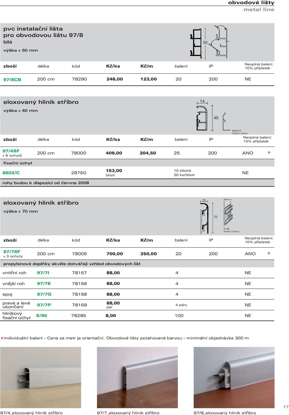 97/7SF + 3 úchyty 200 cm 78005 700,00 350,00 20 200 ANO vnitřní roh 97/7I 78157 4 NE vnější roh 97/7E 78156 4 NE spoj 97/7G 78158 4 NE hliníkový 97/7P 78159