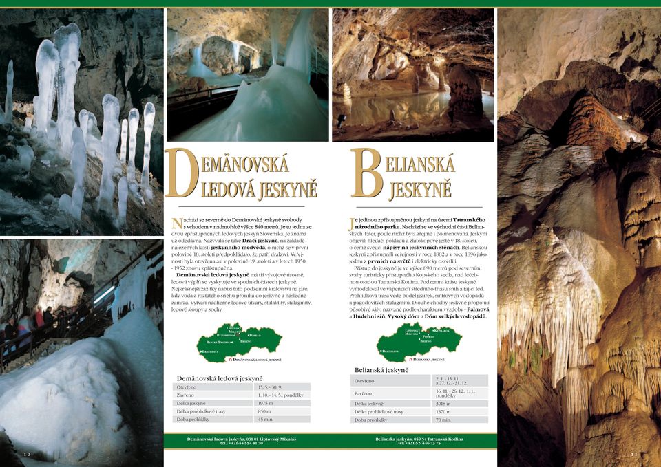 století a v letech 1950-1952 znovu zpřístupněna. Demänovská ledová jeskyně má tři vývojové úrovně, ledová výplň se vyskytuje ve spodních částech jeskyně.