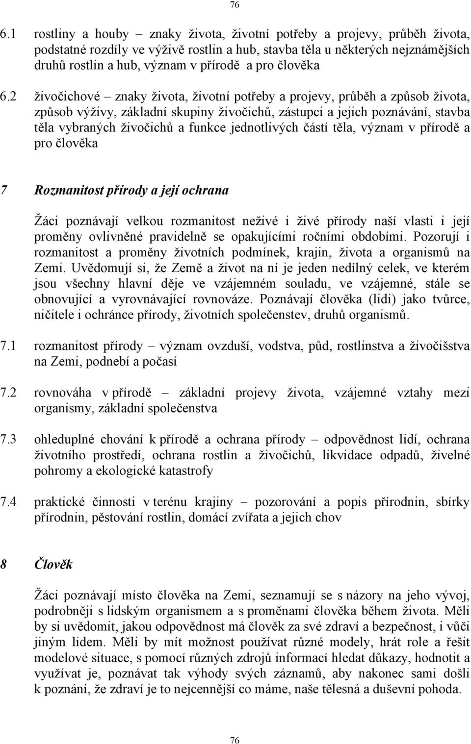 2 živočichové znaky života, životní potřeby a projevy, průběh a způsob života, způsob výživy, základní skupiny živočichů, zástupci a jejich poznávání, stavba těla vybraných živočichů a funkce