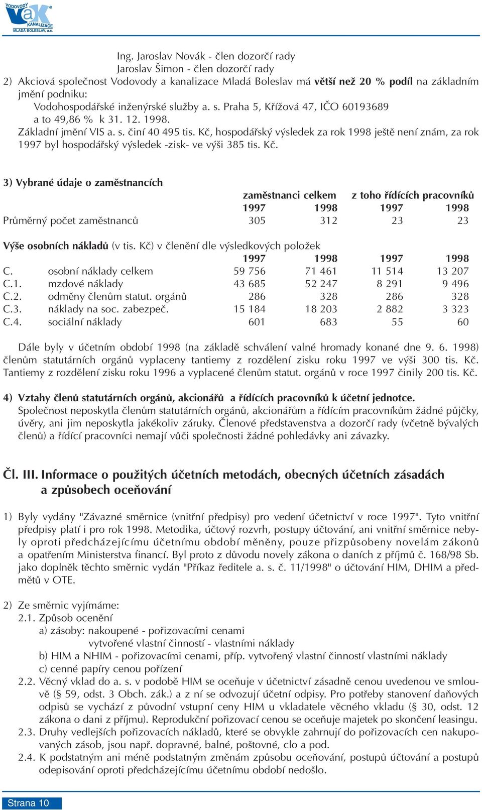 Kè, hospodáøský výsledek za rok 1998 ještì není znám, za rok 1997 byl hospodáøský výsledek -zisk- ve výši 385 tis. Kè.