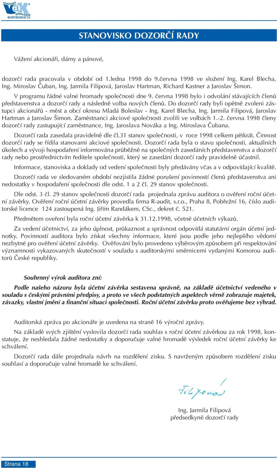 èervna 1998 bylo i odvolání stávajících èlenù pøedstavenstva a dozorèí rady a následnì volba nových èlenù.