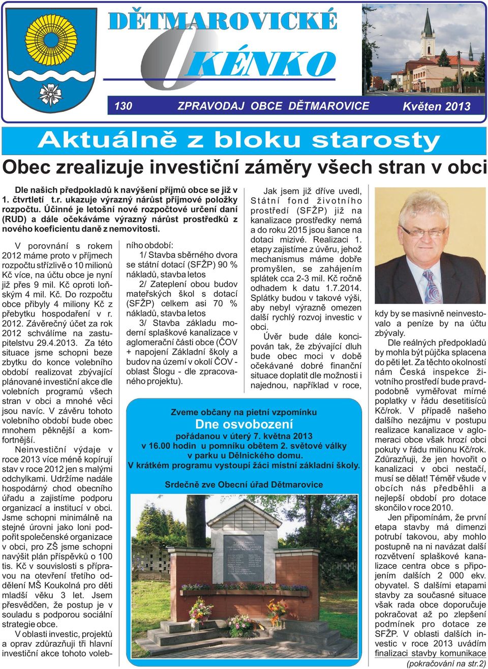 V porovnání s rokem 2012 máme proto v pøíjmech rozpoètu støízlivì o 10 milionù Kè více, na úètu obce je nyní již pøes 9 mil. Kè oproti loòským 4 mil. Kè. Do rozpoètu obce pøibyly 4 miliony Kè z pøebytku hospodaøení v r.