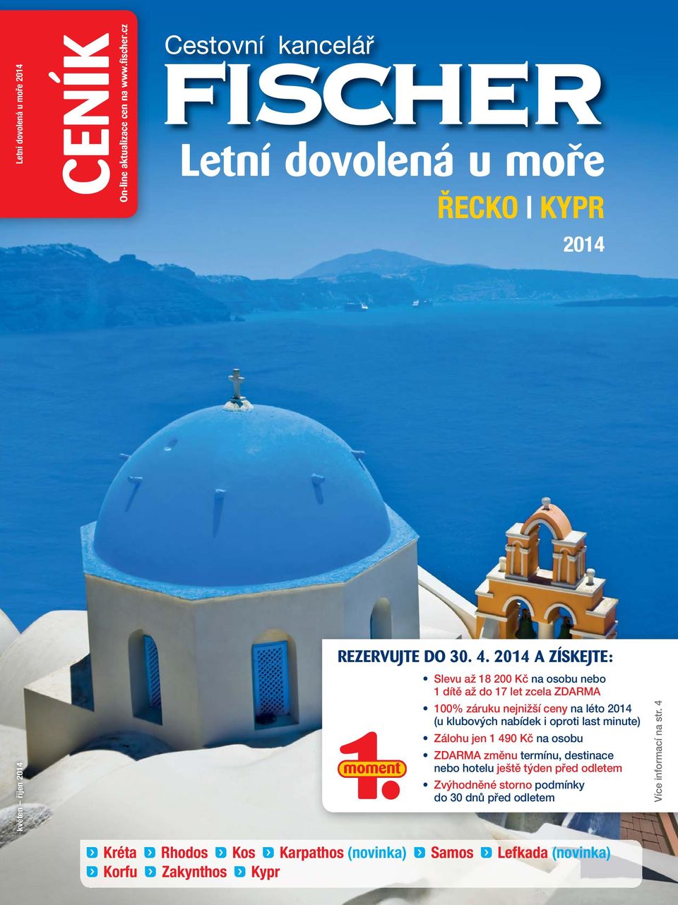 léto 2014 (u klubových nabídek i oproti last minute) Zálohu jen 1 490 Kč na osobu ZDARMA změnu termínu, destinace nebo hotelu ještě