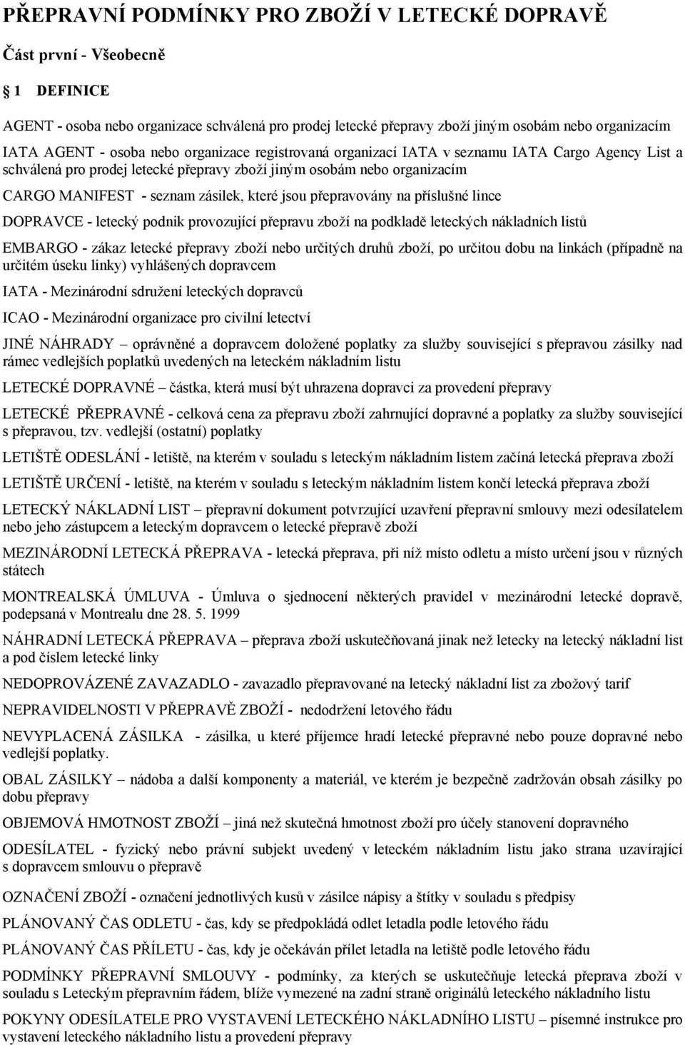 jsou přepravovány na příslušné lince DOPRAVCE - letecký podnik provozující přepravu zboží na podkladě leteckých nákladních listů EMBARGO - zákaz letecké přepravy zboží nebo určitých druhů zboží, po