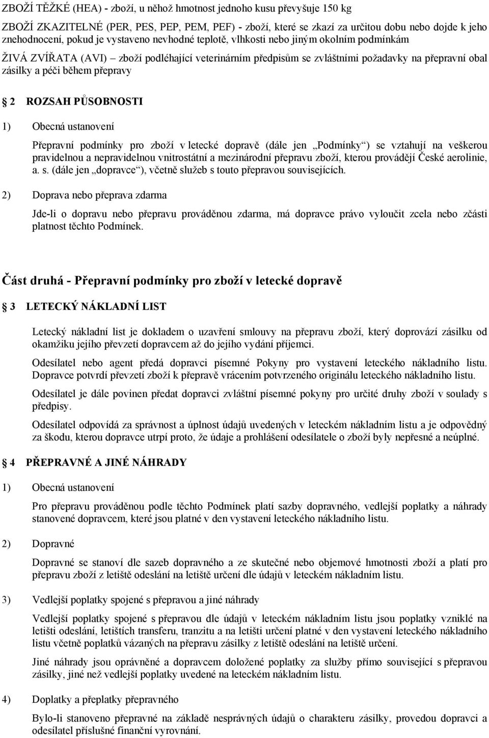 ROZSAH PŮSOBNOSTI 1) Obecná ustanovení Přepravní podmínky pro zboží v letecké dopravě (dále jen Podmínky ) se vztahují na veškerou pravidelnou a nepravidelnou vnitrostátní a mezinárodní přepravu