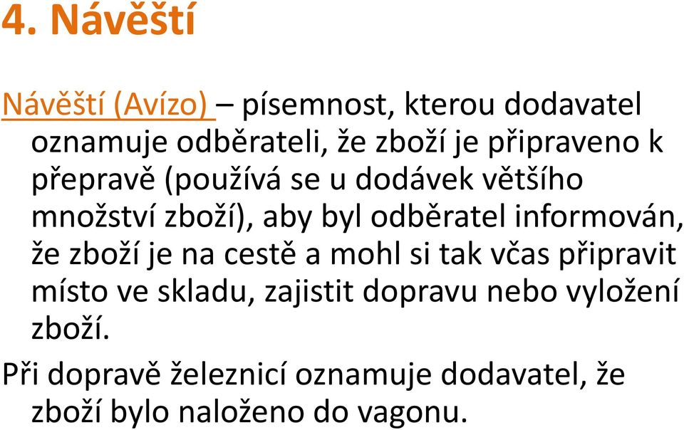 informován, že zboží je na cestě a mohl si tak včas připravit místo ve skladu, zajistit