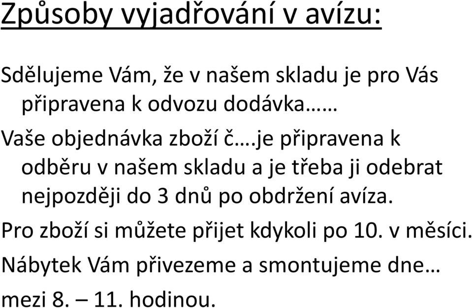 je připravena k odběru v našem skladu a je třeba ji odebrat nejpozději do 3 dnů po