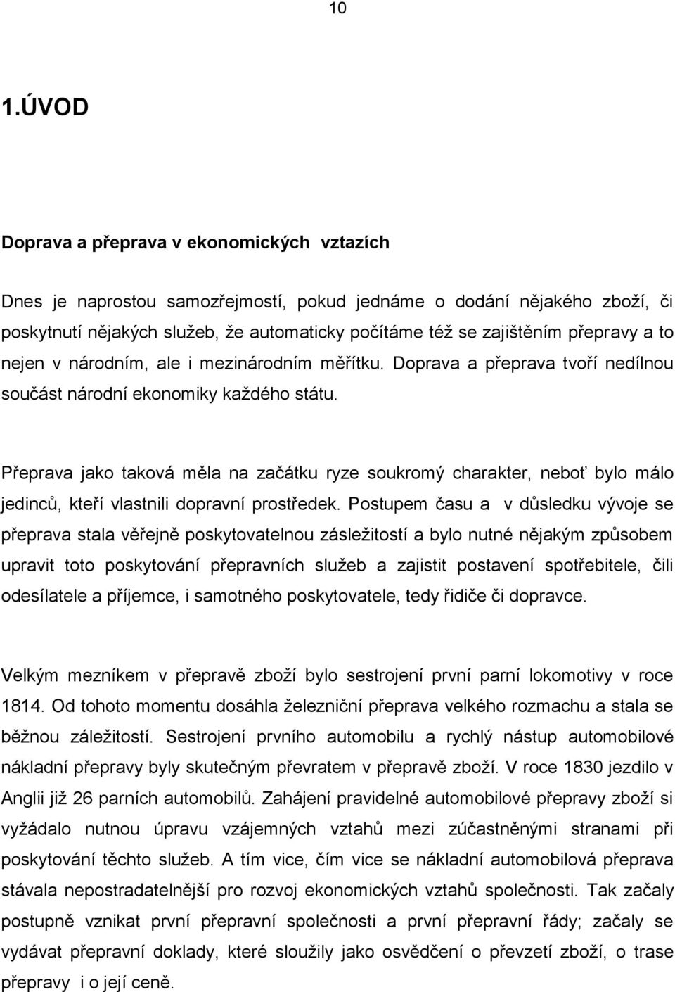 Přeprava jako taková měla na začátku ryze soukromý charakter, neboť bylo málo jedinců, kteří vlastnili dopravní prostředek.