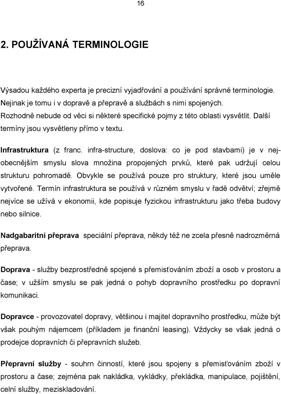infra-structure, doslova: co je pod stavbami) je v nejobecnějším smyslu slova mnoţina propojených prvků, které pak udrţují celou strukturu pohromadě.