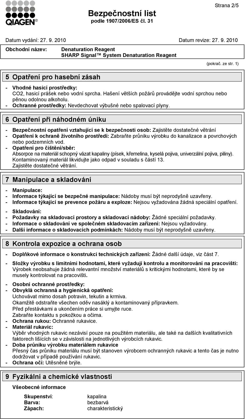 6 Opatření při náhodném úniku - Bezpečnostní opatření vztahující se k bezpečnosti osob: Zajistěte dostatečné větrání - Opatření k ochraně životního prostředí: Zabraňte průniku výrobku do kanalizace a