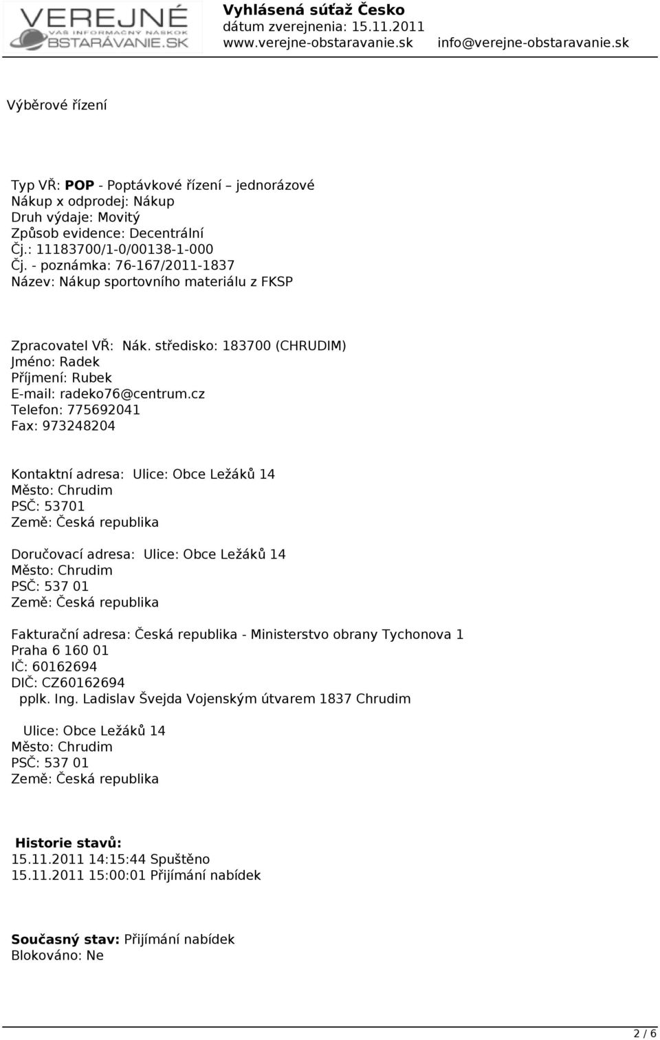 cz Telefon: 775692041 Fax: 973248204 Kontaktní adresa: Ulice: Obce Ležáků 14 Město: Chrudim PSČ: 53701 Země: Česká republika Doručovací adresa: Ulice: Obce Ležáků 14 Město: Chrudim PSČ: 537 01 Země:
