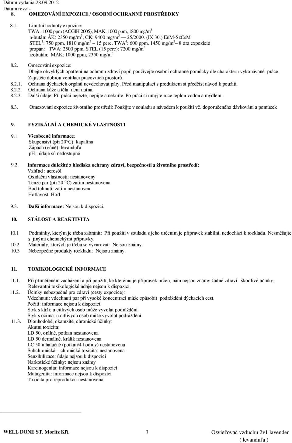 používejte osobní ochranné pomůcky dle charakteru vykonávané práce. Zajistěte dobrou ventilaci pracovních prostorů. 8.2.1. Ochrana dýchacích orgánů nevdechovat páry.