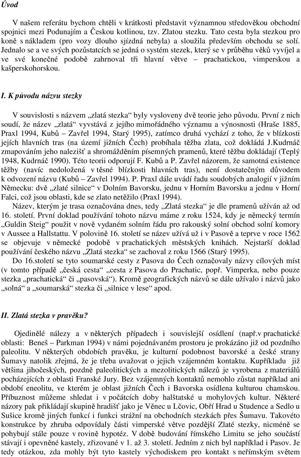 Jednalo se a ve svých pozůstatcích se jedná o systém stezek, který se v průběhu věků vyvíjel a ve své konečné podobě zahrnoval tři hlavní větve prachatickou, vimperskou a kašperskohorskou. I.