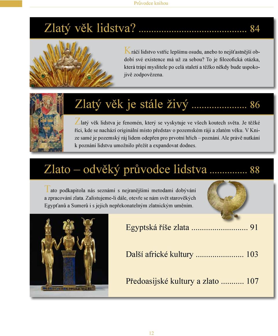 .. 86 Zlatý věk lidstva je fenomén, který se vyskytuje ve všech koutech světa. Je těžké říci, kde se nachází originální místo představ o pozemském ráji a zlatém věku.