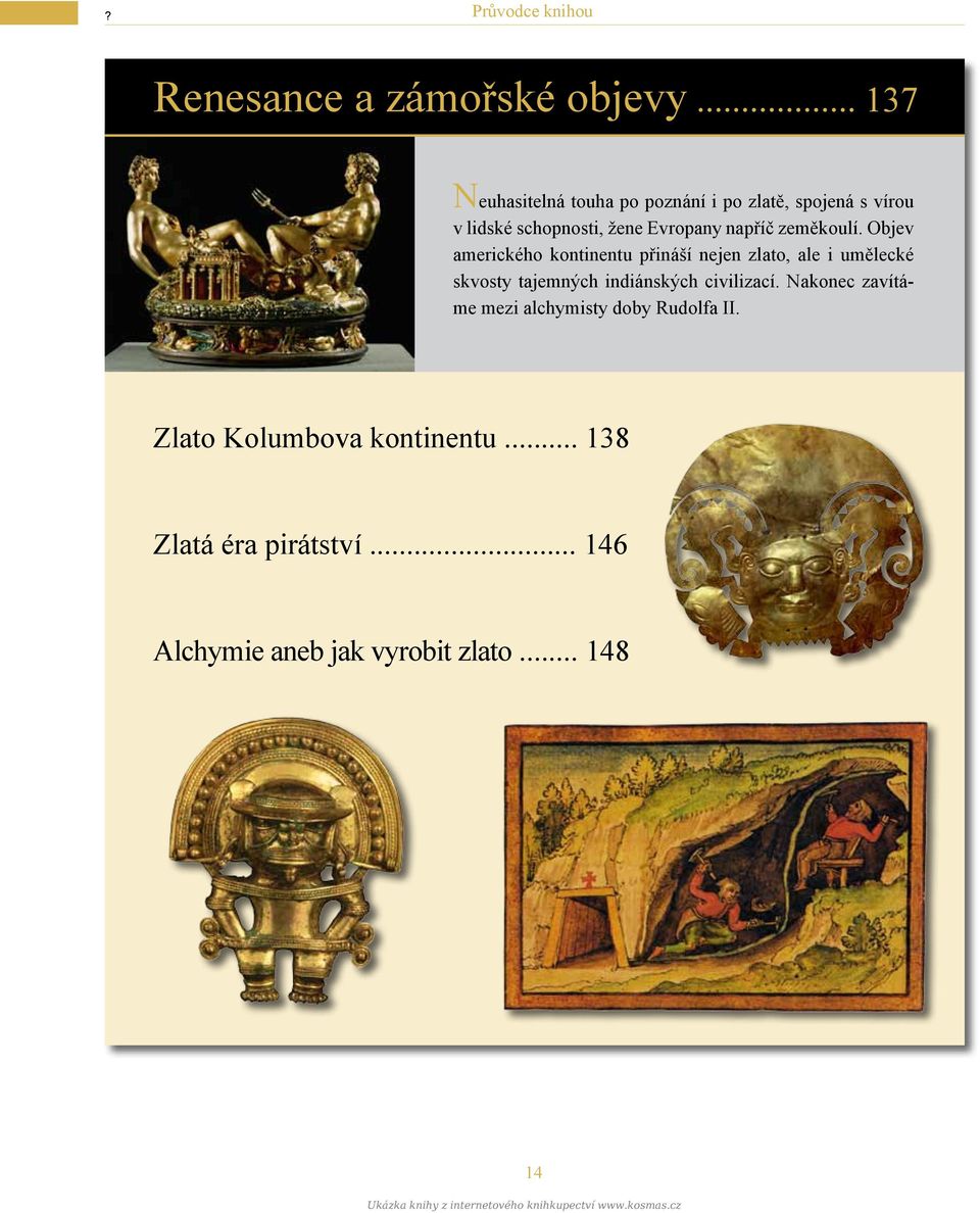Objev amerického kontinentu přináší nejen zlato, ale i umělecké skvosty tajemných indiánských civilizací.