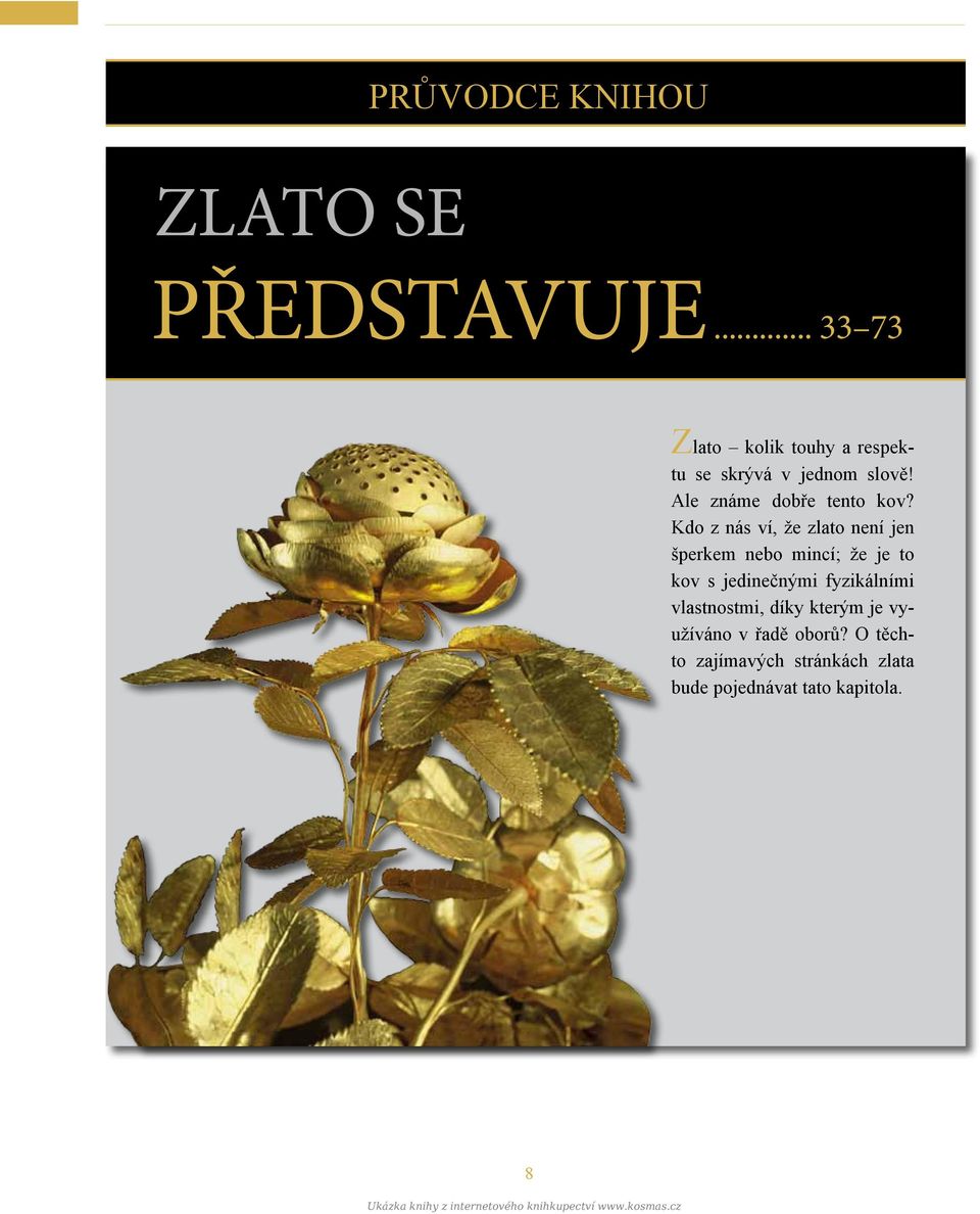 Kdo z nás ví, že zlato není jen šperkem nebo mincí; že je to kov s jedinečnými fyzikálními