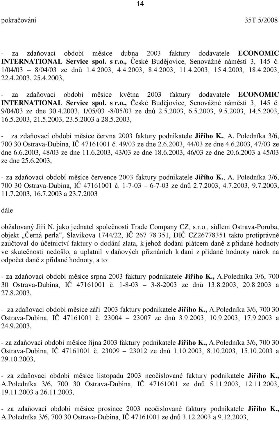 9/04/03 ze dne 30.4.2003, 1/05/03-8/05/03 ze dnů 2.5.2003, 6.5.2003, 9.5.2003, 14.5.2003, 16.5.2003, 21.5.2003, 23.5.2003 a 28.5.2003, - za zdaňovací období měsíce června 2003 faktury podnikatele Jiřího K.