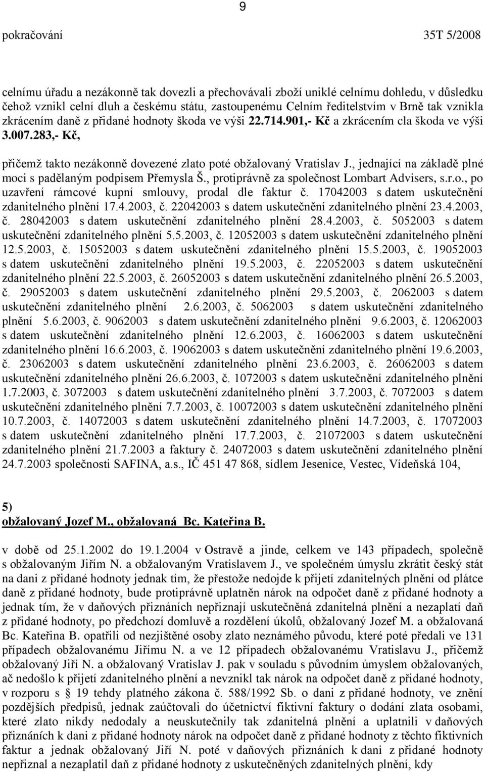 , jednající na základě plné moci s padělaným podpisem Přemysla Š., protiprávně za společnost Lombart Advisers, s.r.o., po uzavření rámcové kupní smlouvy, prodal dle faktur č.
