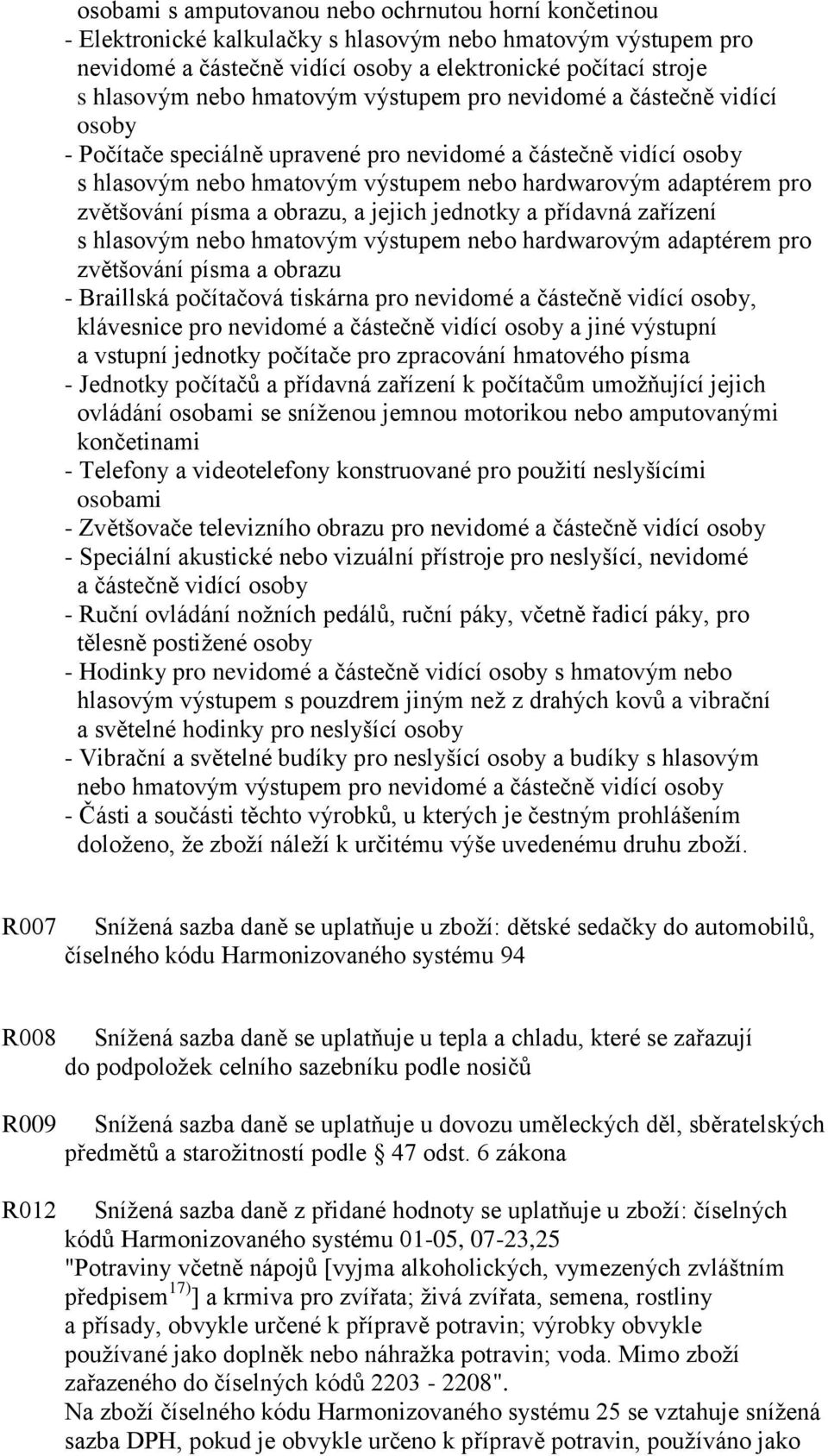 písma a obrazu, a jejich jednotky a přídavná zařízení s hlasovým nebo hmatovým výstupem nebo hardwarovým adaptérem pro zvětšování písma a obrazu - Braillská počítačová tiskárna pro nevidomé a