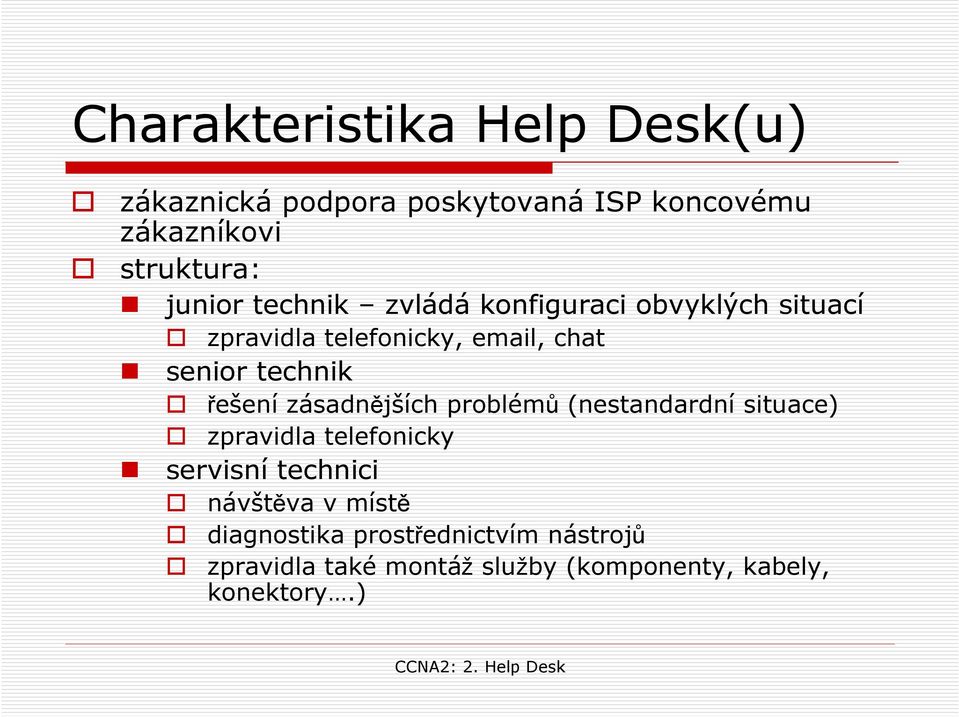 řešení zásadnějších problémů (nestandardní situace) zpravidla telefonicky servisní technici návštěva