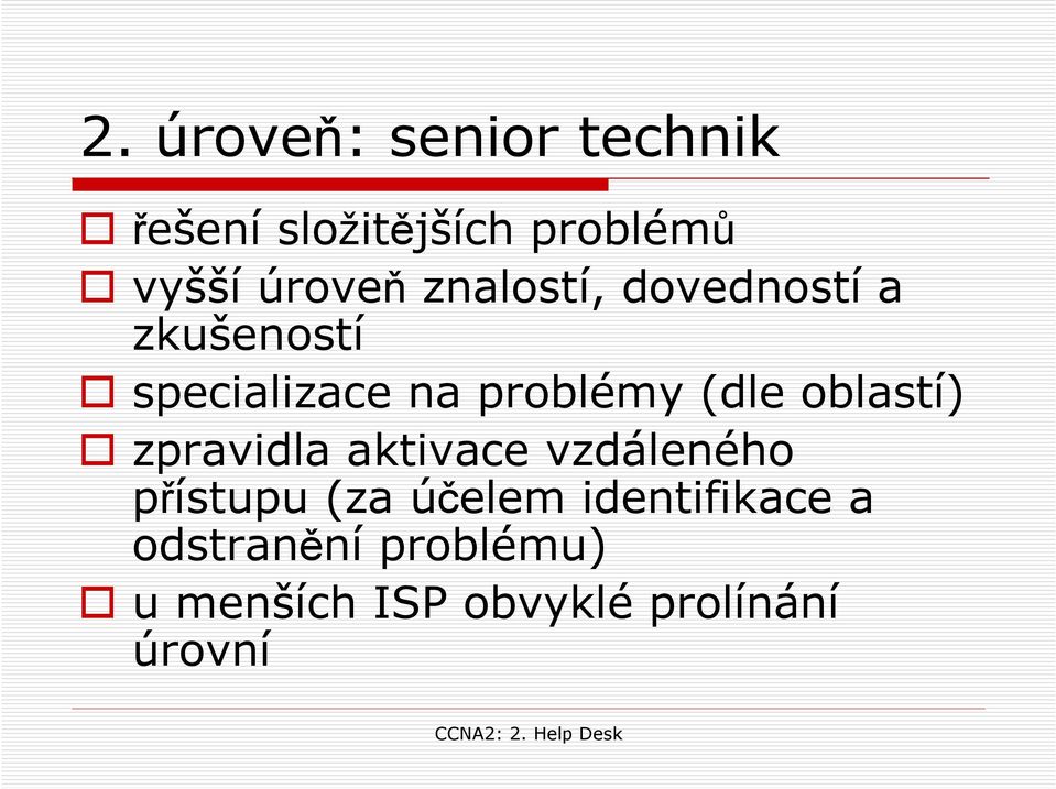 (dle oblastí) zpravidla aktivace vzdáleného přístupu (za účelem