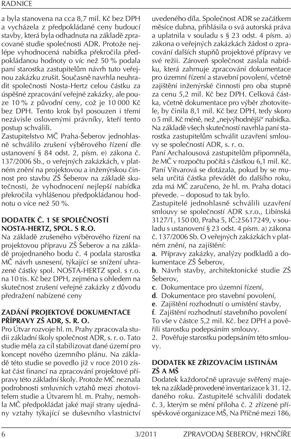 SouËasnÏ navrhla neuhradit spoleënosti Nosta-Hertz celou Ë stku za spïönè zpracov nì ve ejnè zak zky, ale pouze 10 % z p vodnì ceny, coû je 10 000 KË bez DPH.