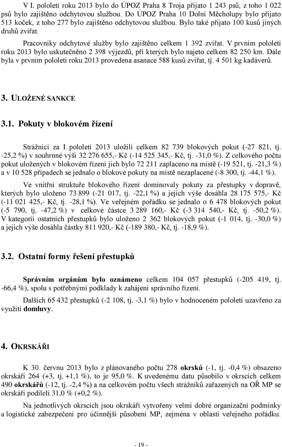 Pracovníky odchytové služby bylo zajištěno celkem 1 392 zvířat. V prvním pololetí roku 2013 bylo uskutečněno 2 398 výjezdů, při kterých bylo najeto celkem 82 250 km.