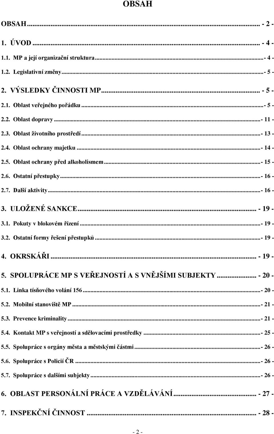 ULOŽENÉ SANKCE... - 19-3.1. Pokuty v blokovém řízení... - 19-3.2. Ostatní formy řešení přestupků... - 19-4. OKRSKÁŘI... - 19-5. SPOLUPRÁCE MP S VEŘEJNOSTÍ A S VNĚJŠÍMI SUBJEKTY... - 20-5.1. Linka tísňového volání 156.