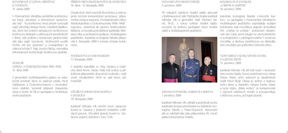 Možnostmi využití těchto sítí pro pastoraci a evangelizaci se zabýval referát P. Mgr. Josefa Ptáčka, metodika informačních technologií Arcidiecéze pražské.
