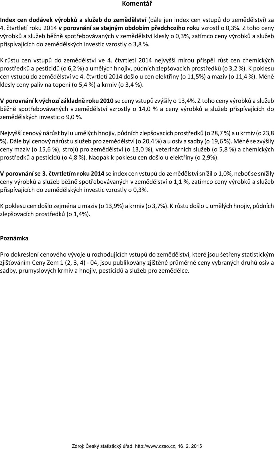 K růstu cen vstupů do zemědělství ve 4. čtvrtletí 2014 nejvyšší mírou přispěl růst cen chemických prostředků a pesticidů (o 6,2 %) a umělých hnojiv, půdních zlepšovacích prostředků (o 3,2 %).