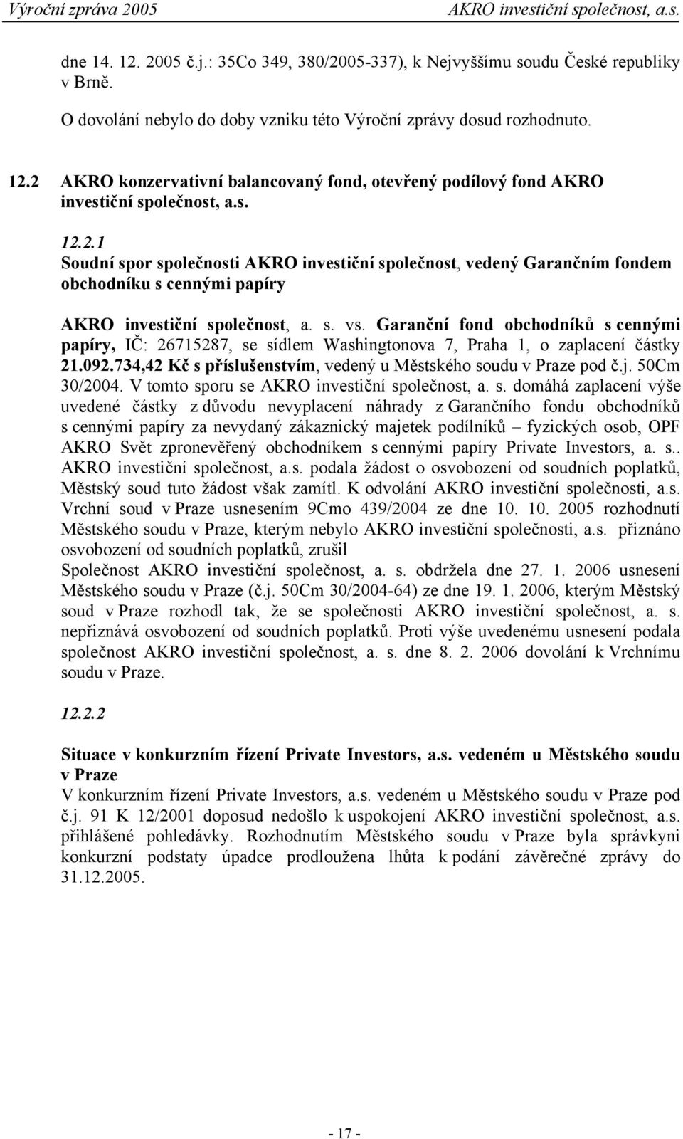 Garanční fond obchodníků s cennými papíry, IČ: 26715287, se sídlem Washingtonova 7, Praha 1, o zaplacení částky 21.092.734,42 Kč s příslušenstvím, vedený u Městského soudu v Praze pod č.j.