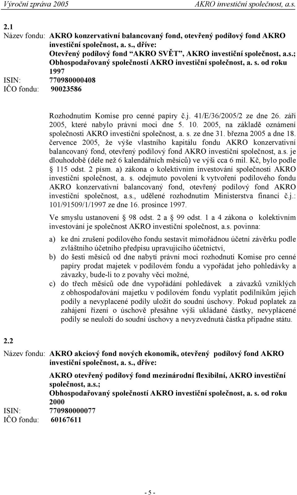 2005, na základě oznámení společnosti AKRO investiční společnost, a. s. ze dne 31. března 2005 a dne 18.
