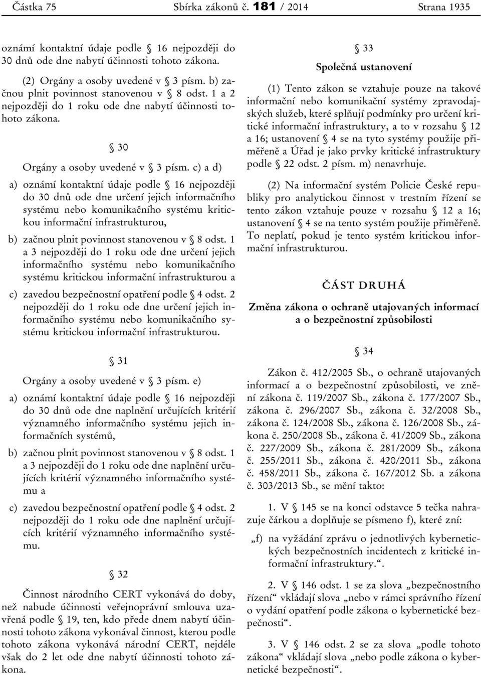 c) a d) a) oznámí kontaktní údaje podle 16 nejpozději do 30 dnů ode dne určení jejich informačního systému nebo komunikačního systému kritickou informační infrastrukturou, b) začnou plnit povinnost