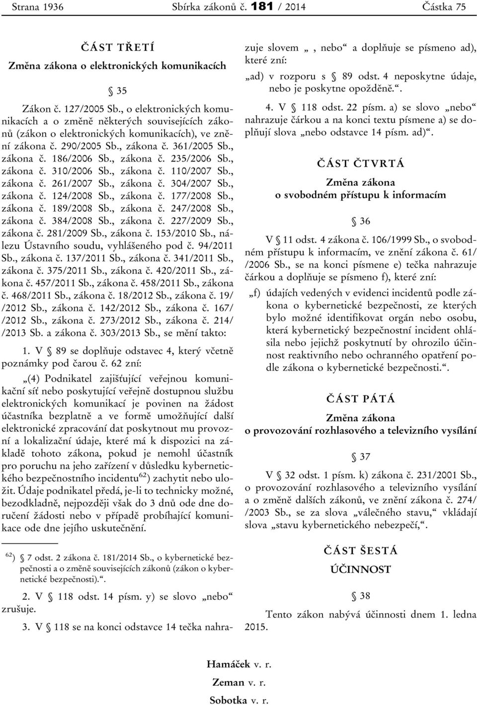 , zákona č. 235/2006 Sb., zákona č. 310/2006 Sb., zákona č. 110/2007 Sb., zákona č. 261/2007 Sb., zákona č. 304/2007 Sb., zákona č. 124/2008 Sb., zákona č. 177/2008 Sb., zákona č. 189/2008 Sb.