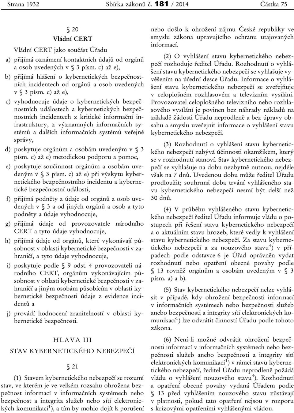 c) až e), c) vyhodnocuje údaje o kybernetických bezpečnostních událostech a kybernetických bezpečnostních incidentech z kritické informační infrastruktury, z významných informačních systémů a dalších