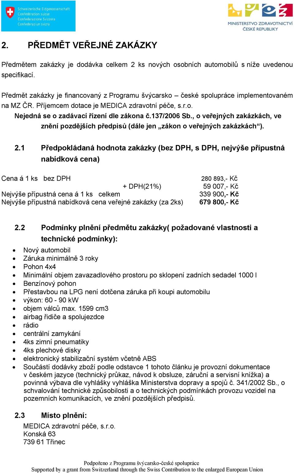 , o veřejných zakázkách, ve znění pozdějších předpisů (dále jen zákon o veřejných zakázkách ). 2.