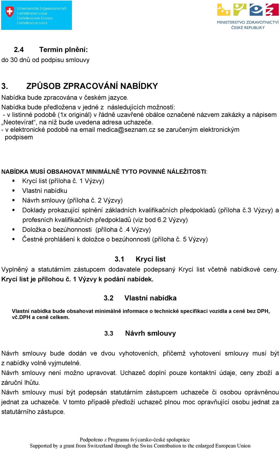 - v elektronické podobě na email medica@seznam.cz se zaručeným elektronickým podpisem NABÍDKA MUSÍ OBSAHOVAT MINIMÁLNĚ TYTO POVINNÉ NÁLEŽITOSTI: Krycí list (příloha č.