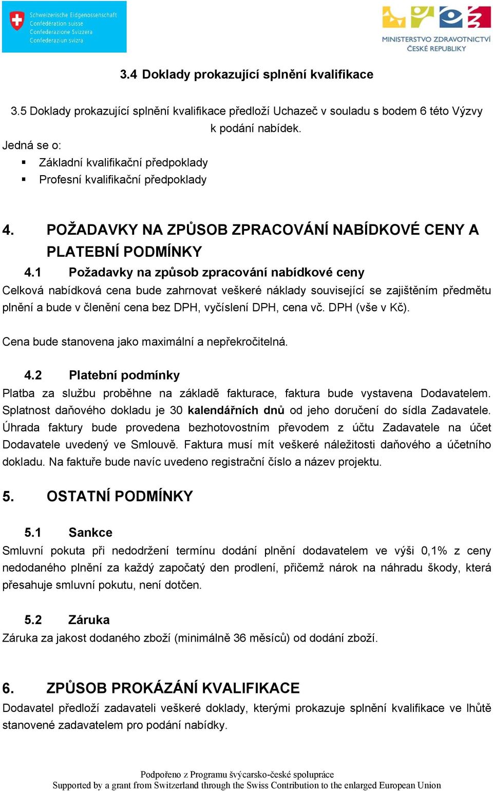 1 Požadavky na způsob zpracování nabídkové ceny Celková nabídková cena bude zahrnovat veškeré náklady související se zajištěním předmětu plnění a bude v členění cena bez DPH, vyčíslení DPH, cena vč.