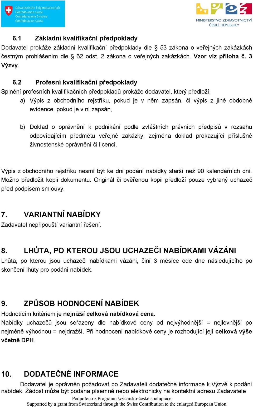 2 Profesní kvalifikační předpoklady Splnění profesních kvalifikačních předpokladů prokáže dodavatel, který předloží: a) Výpis z obchodního rejstříku, pokud je v něm zapsán, či výpis z jiné obdobné