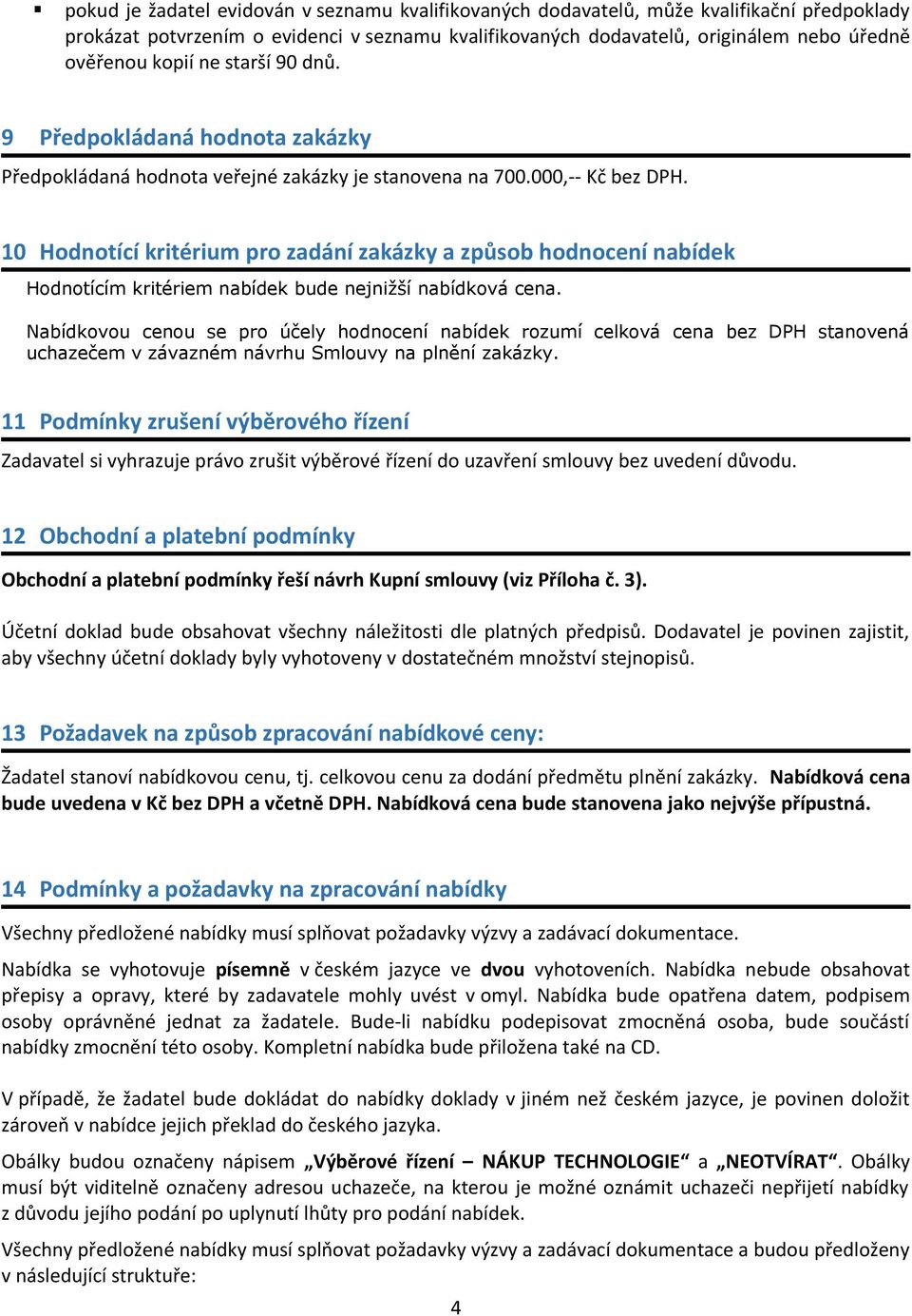 10 Hodnotící kritérium pro zadání zakázky a způsob hodnocení nabídek Hodnotícím kritériem nabídek bude nejnižší nabídková cena.