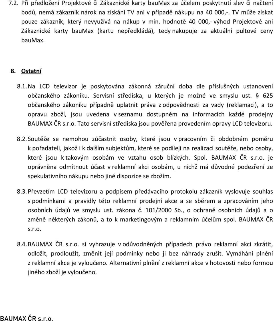 Ostatní 8.1. Na LCD televizor je poskytována zákonná záruční doba dle příslušných ustanovení občanského zákoníku. Servisní střediska, u kterých je možné ve smyslu ust.