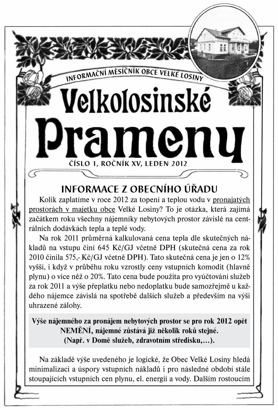 Na rok 2011 průměrná kalkulovaná cena tepla dle skutečných nákladů na vstupu činí 645 Kč/GJ včetně DPH (skutečná cena za rok 2010 činila 575,- Kč/GJ včetně DPH).