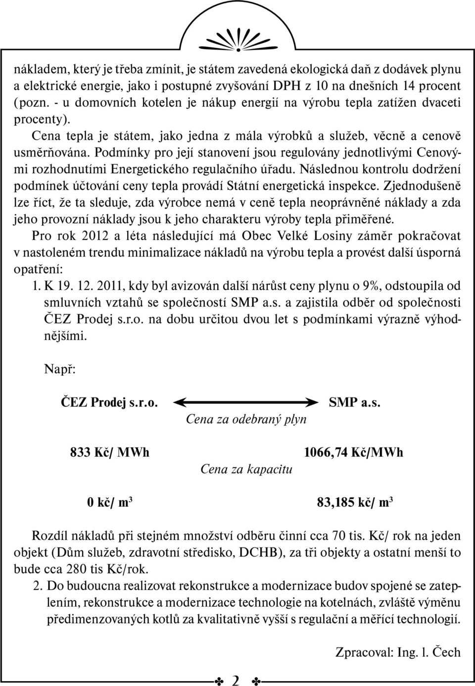 Podmínky pro její stanovení jsou regulovány jednotlivými Cenovými rozhodnutími Energetického regulačního úřadu.