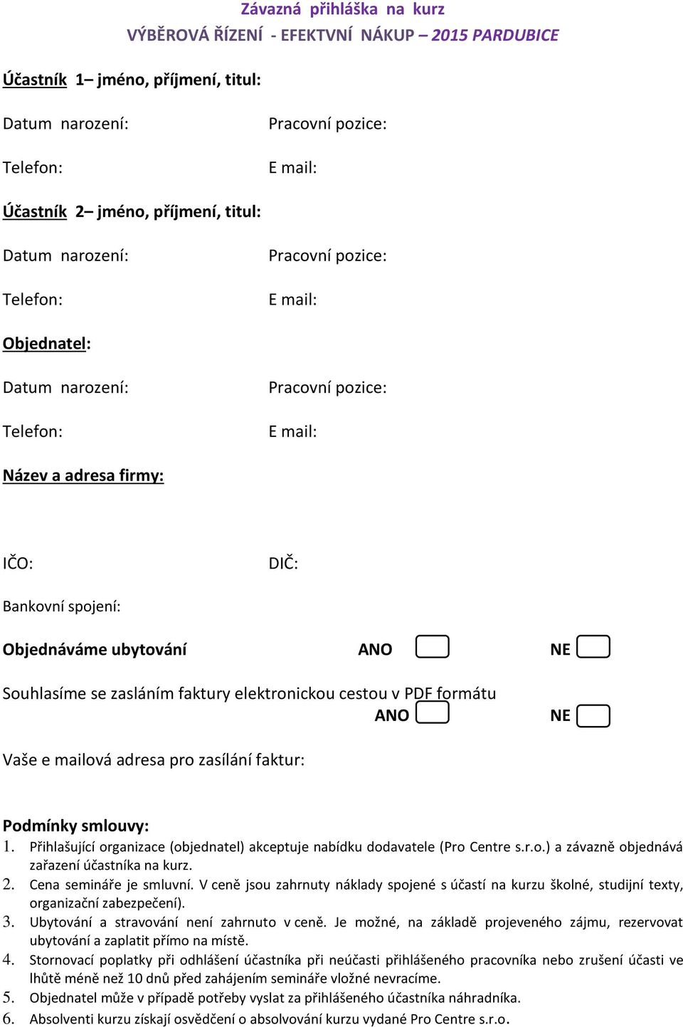 Přihlašující organizace (objednatel) akceptuje nabídku dodavatele (Pro Centre s.r.o.) a závazně objednává zařazení účastníka na kurz. 2. Cena semináře je smluvní.