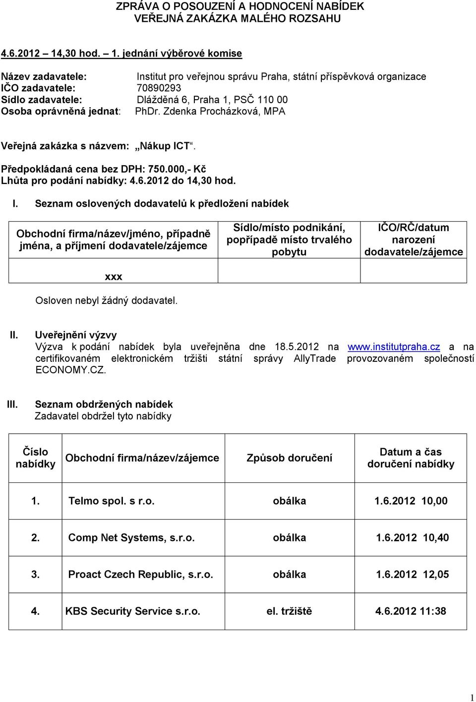 jednání výběrové komise Název zadavatele: Institut pro veřejnou správu Praha, státní příspěvková organizace IČO zadavatele: 70890293 Sídlo zadavatele: Dlážděná 6, Praha 1, PSČ 110 00 Osoba oprávněná