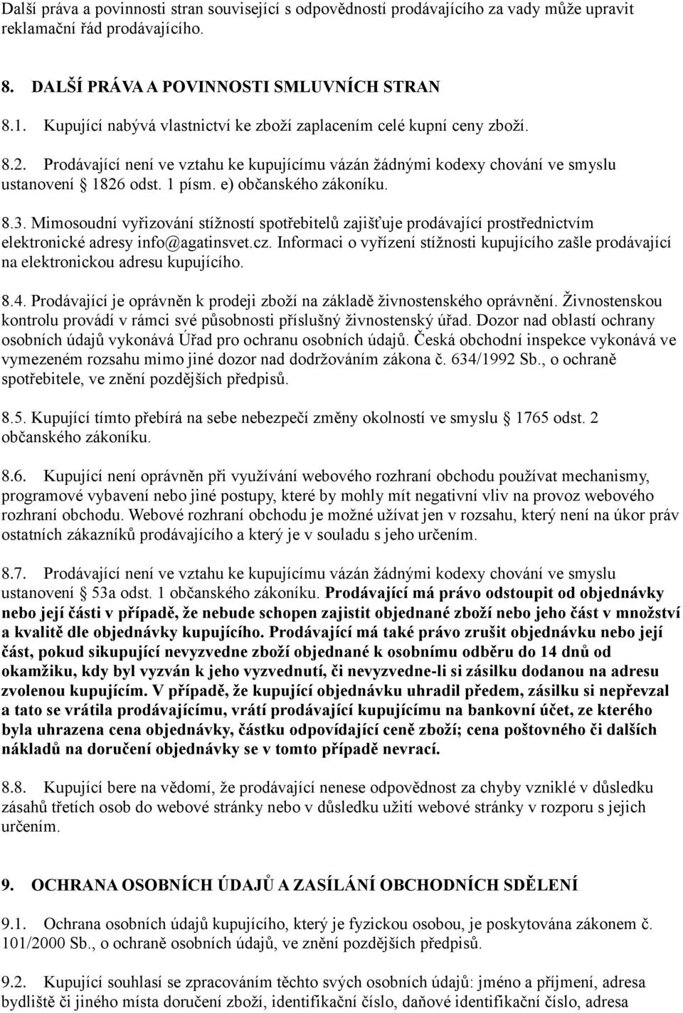 e) občanského zákoníku. 8.3. Mimosoudní vyřizování stížností spotřebitelů zajišťuje prodávající prostřednictvím elektronické adresy info@agatinsvet.cz.