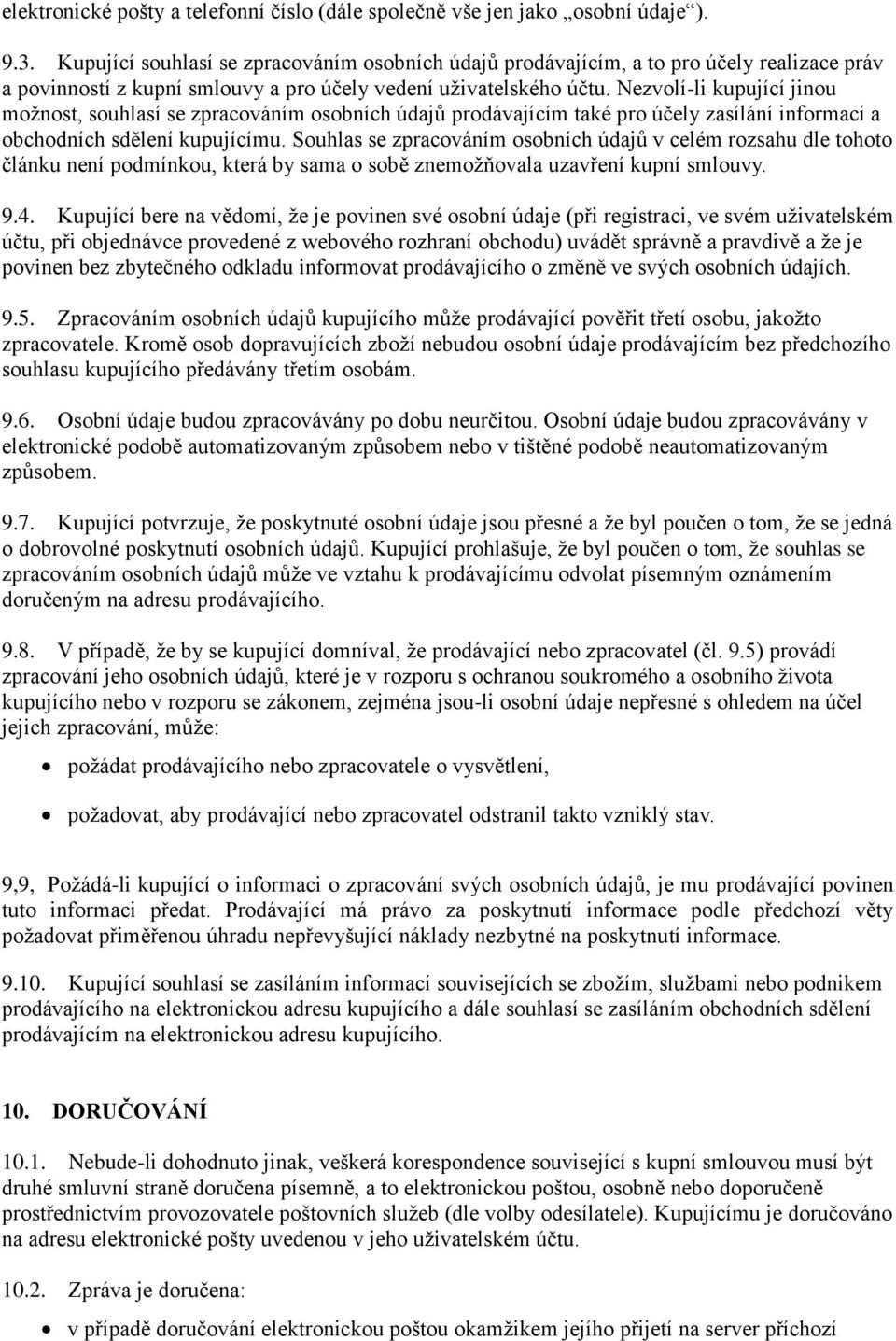 Nezvolí-li kupující jinou možnost, souhlasí se zpracováním osobních údajů prodávajícím také pro účely zasílání informací a obchodních sdělení kupujícímu.